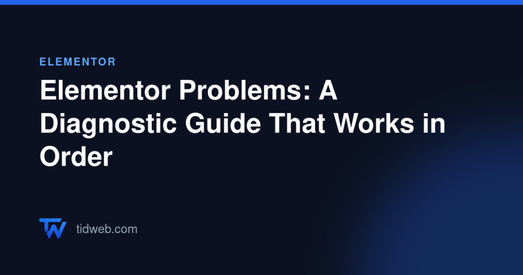 Elementor Problems: A Diagnostic Guide That Works in Order