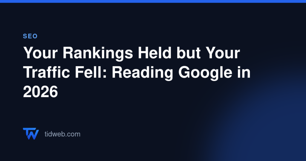 Your Rankings Held but Your Traffic Fell: Reading Google in 2026