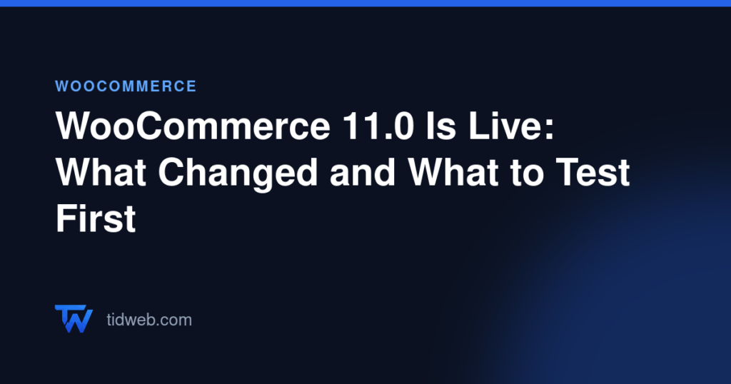 WooCommerce 11.0 Is Live: What Changed and What to Test First