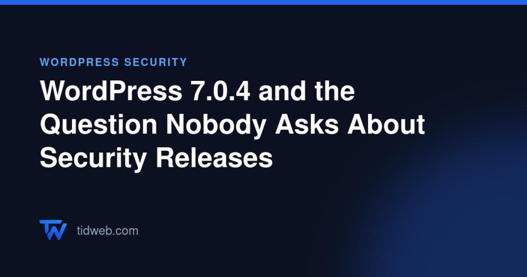 WordPress 7.0.4 and the Question Nobody Asks About Security Releases