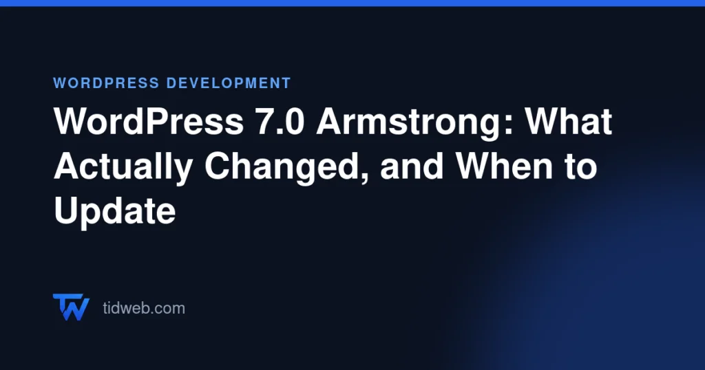 WordPress 7.0 Armstrong: What Actually Changed, and When to Update