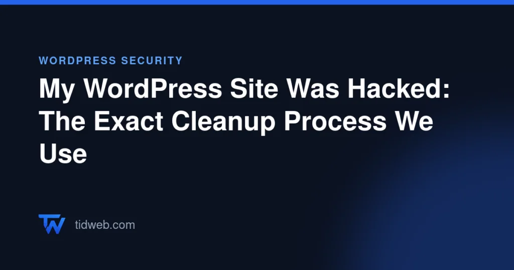 My WordPress Site Was Hacked: The Exact Cleanup Process We Use